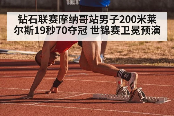 钻石联赛摩纳哥站男子200米莱尔斯19秒70夺冠 世锦赛卫冕预演