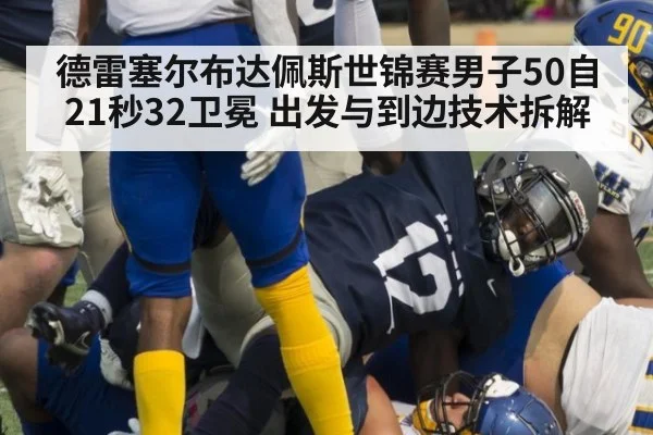 德雷塞尔布达佩斯世锦赛男子50自21秒32卫冕 出发与到边技术拆解